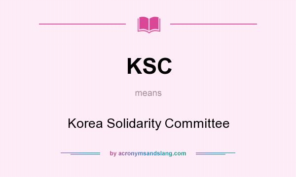 What does KSC mean? It stands for Korea Solidarity Committee