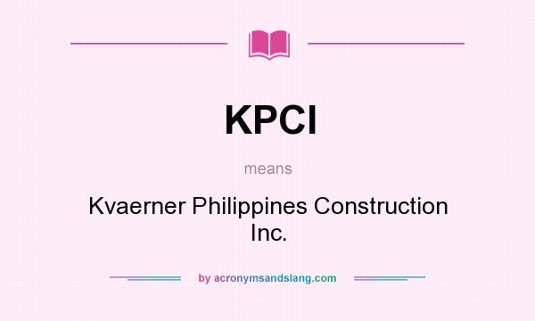 What does KPCI mean? It stands for Kvaerner Philippines Construction Inc.