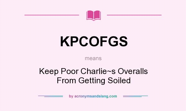 What does KPCOFGS mean? It stands for Keep Poor Charlie~s Overalls From Getting Soiled