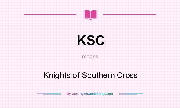 What does KSC mean? It stands for Knights of Southern Cross