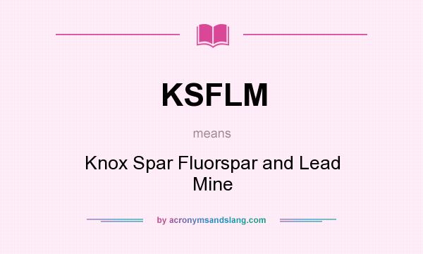 What does KSFLM mean? It stands for Knox Spar Fluorspar and Lead Mine