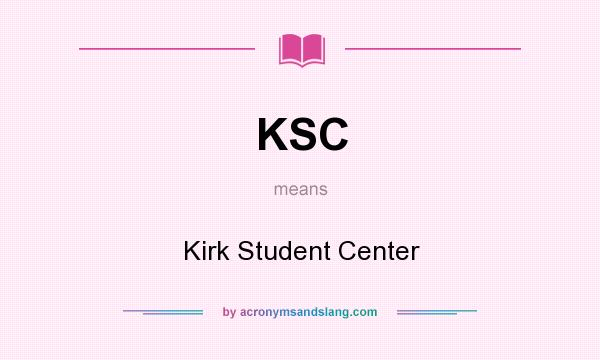 What does KSC mean? It stands for Kirk Student Center