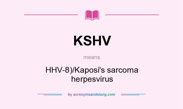 What does KSHV mean? It stands for HHV-8)/Kaposi`s sarcoma herpesvirus