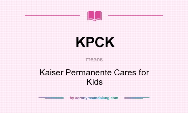 What does KPCK mean? It stands for Kaiser Permanente Cares for Kids