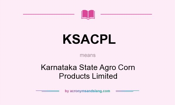 What does KSACPL mean? It stands for Karnataka State Agro Corn Products Limited