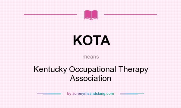 What does KOTA mean? It stands for Kentucky Occupational Therapy Association