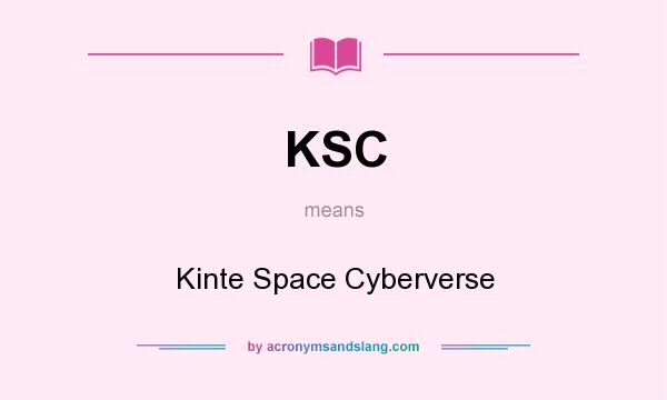 What does KSC mean? It stands for Kinte Space Cyberverse