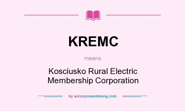 What does KREMC mean? It stands for Kosciusko Rural Electric Membership Corporation