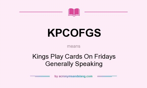 What does KPCOFGS mean? It stands for Kings Play Cards On Fridays Generally Speaking