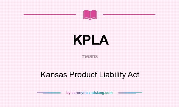 What does KPLA mean? It stands for Kansas Product Liability Act