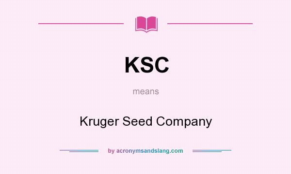 What does KSC mean? It stands for Kruger Seed Company