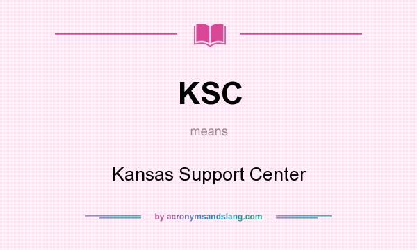 What does KSC mean? It stands for Kansas Support Center