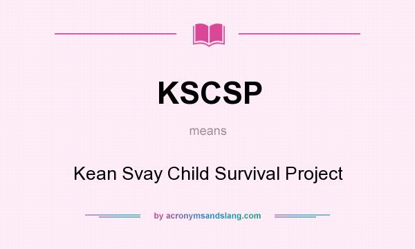 What does KSCSP mean? It stands for Kean Svay Child Survival Project