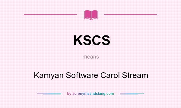 What does KSCS mean? It stands for Kamyan Software Carol Stream