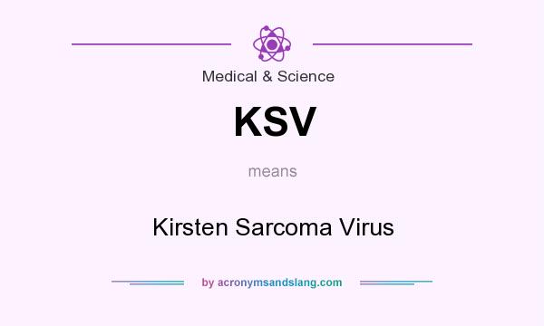 What does KSV mean? It stands for Kirsten Sarcoma Virus