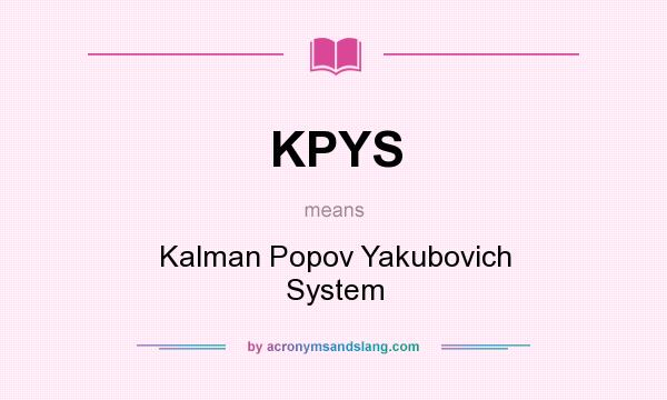What does KPYS mean? It stands for Kalman Popov Yakubovich System