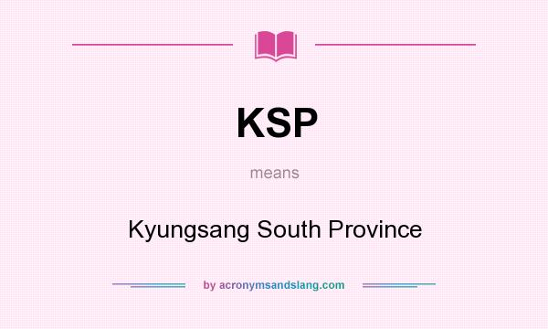 What does KSP mean? It stands for Kyungsang South Province