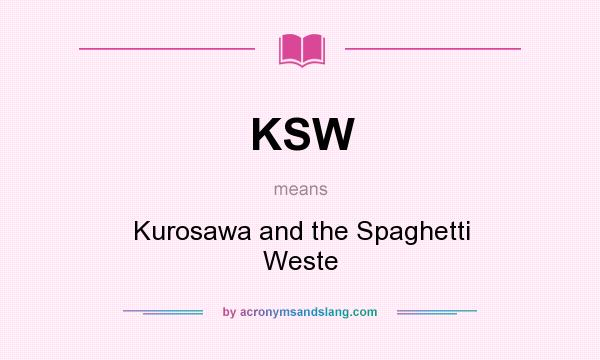 What does KSW mean? It stands for Kurosawa and the Spaghetti Weste