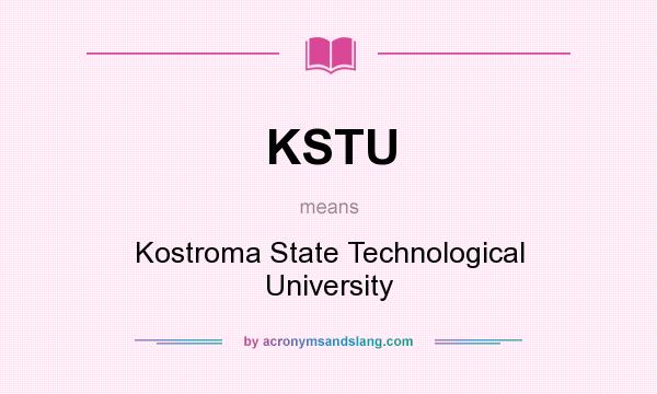 What does KSTU mean? It stands for Kostroma State Technological University