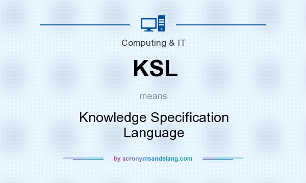 What does KSL mean? It stands for Knowledge Specification Language