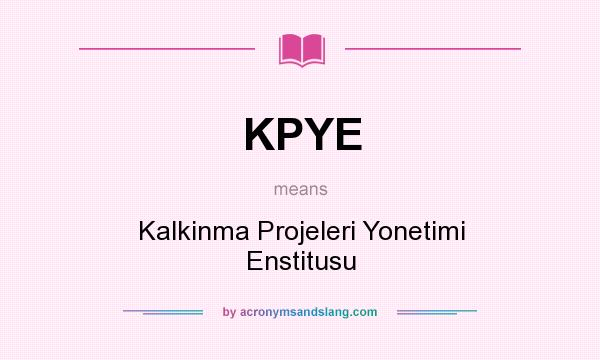 What does KPYE mean? It stands for Kalkinma Projeleri Yonetimi Enstitusu