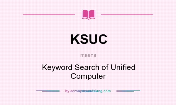 What does KSUC mean? It stands for Keyword Search of Unified Computer
