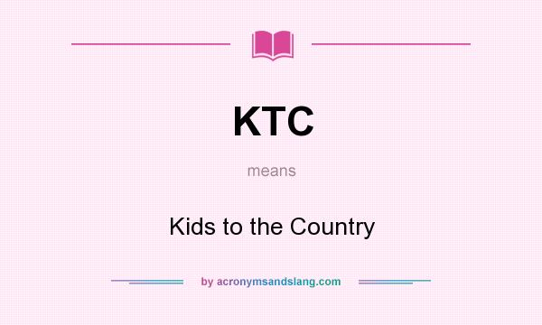 What does KTC mean? It stands for Kids to the Country