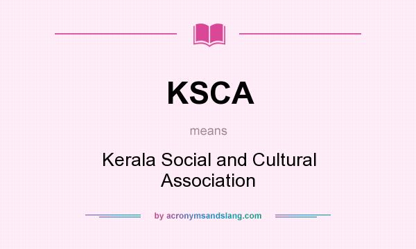 What does KSCA mean? It stands for Kerala Social and Cultural Association