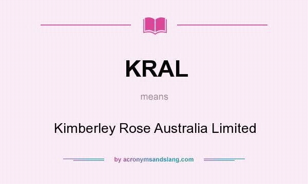 What does KRAL mean? It stands for Kimberley Rose Australia Limited