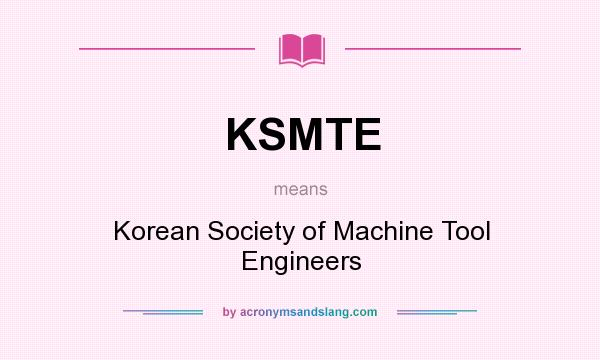 What does KSMTE mean? It stands for Korean Society of Machine Tool Engineers