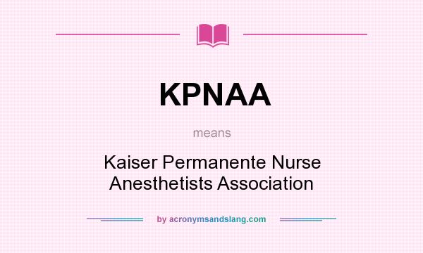 What does KPNAA mean? It stands for Kaiser Permanente Nurse Anesthetists Association