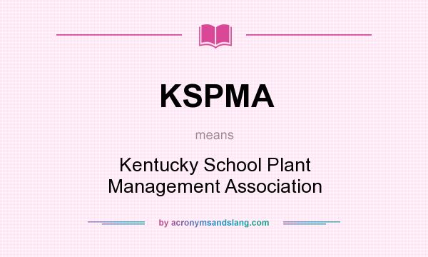 What does KSPMA mean? It stands for Kentucky School Plant Management Association