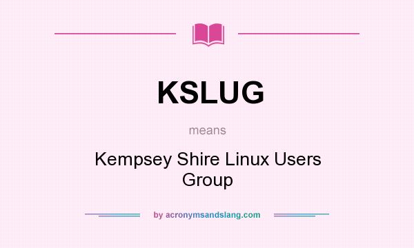 What does KSLUG mean? It stands for Kempsey Shire Linux Users Group