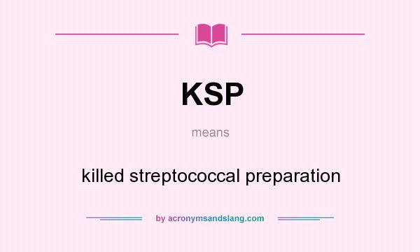 What does KSP mean? It stands for killed streptococcal preparation