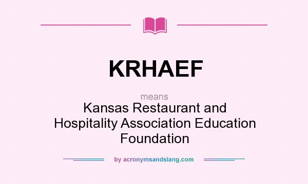 What does KRHAEF mean? It stands for Kansas Restaurant and Hospitality Association Education Foundation