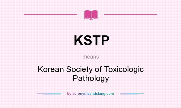 What does KSTP mean? It stands for Korean Society of Toxicologic Pathology