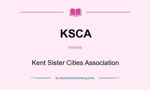 What does KSCA mean? It stands for Kent Sister Cities Association