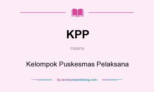 What does KPP mean? It stands for Kelompok Puskesmas Pelaksana