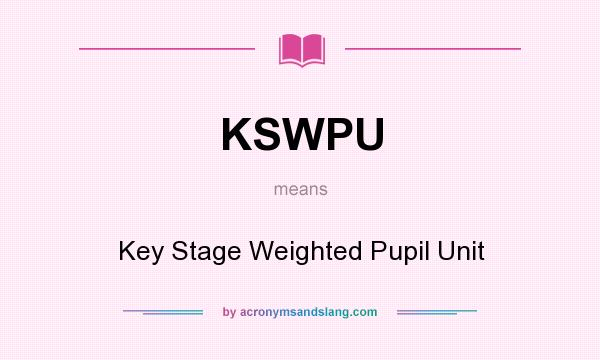 What does KSWPU mean? It stands for Key Stage Weighted Pupil Unit