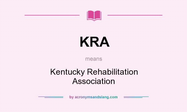 What does KRA mean? It stands for Kentucky Rehabilitation Association