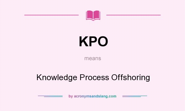 What does KPO mean? It stands for Knowledge Process Offshoring