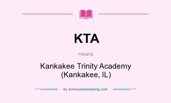 What does KTA mean? It stands for Kankakee Trinity Academy (Kankakee, IL)
