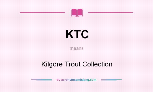 What does KTC mean? It stands for Kilgore Trout Collection