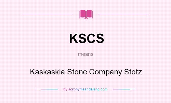 What does KSCS mean? It stands for Kaskaskia Stone Company Stotz
