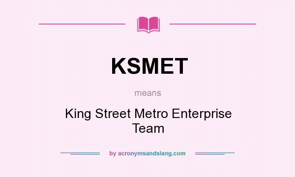What does KSMET mean? It stands for King Street Metro Enterprise Team