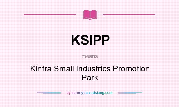 What does KSIPP mean? It stands for Kinfra Small Industries Promotion Park