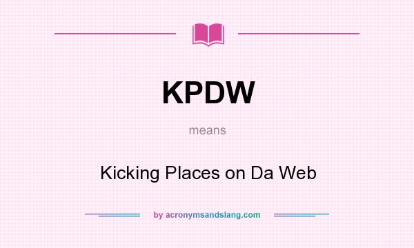 What does KPDW mean? It stands for Kicking Places on Da Web