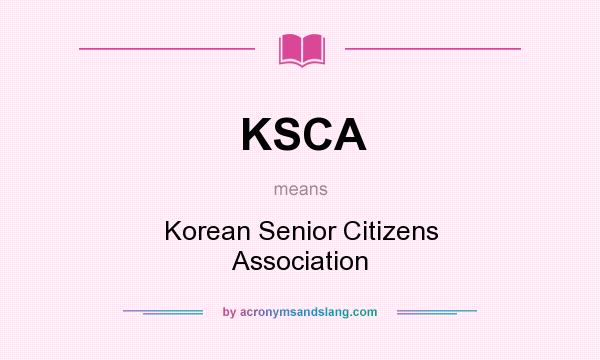 What does KSCA mean? It stands for Korean Senior Citizens Association