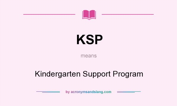 What does KSP mean? It stands for Kindergarten Support Program