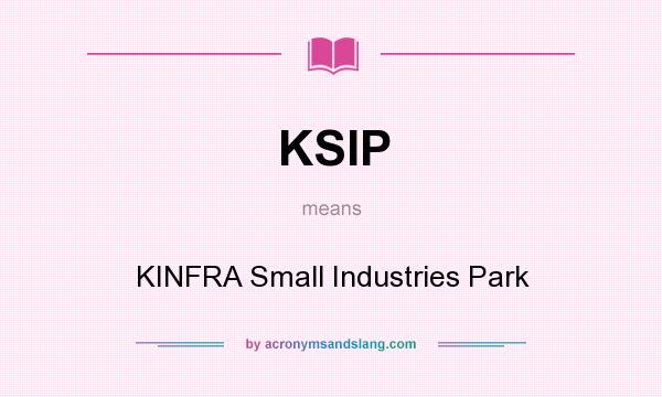 What does KSIP mean? It stands for KINFRA Small Industries Park